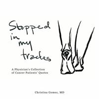 Stopped in My Tracks: A Physician's Collection of Cancer Patients' Quotes 1737563975 Book Cover