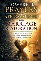 Powerful Prayers and Affirmations for Marriage Restoration: Daily Prayers and Declarations to Heal, Restore, and Strengthen Your Marriage Through Faith B0GYP5NQ3Y Book Cover