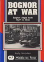 Bognor at War: Bognor Regis 1939 to 1945 1873793596 Book Cover
