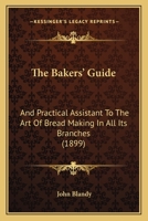 The Bakers' Guide: And Practical Assistant To The Art Of Bread Making In All Its Branches 1167210913 Book Cover