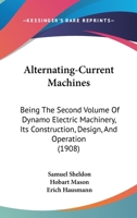 Alternating-Current Machines: Being the Second Volume of Dynamo Electric Machinery; Its Construction, Design, and Operation 1160708444 Book Cover