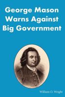 George Mason Warns Against Big Government: During the Virginia Ratification Convention 0977679101 Book Cover