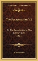 The Sexagenarian; Or, the Recollections of a Literary Life .. Volume 2 1164072226 Book Cover