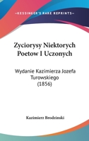 Zyciorysy Niektorych Poetow I Uczonych: Wydanie Kazimierza Jozefa Turowskiego (1856) 1161010696 Book Cover