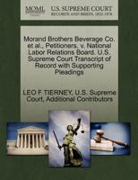 Morand Brothers Beverage Co. et al., Petitioners, v. National Labor Relations Board. U.S. Supreme Court Transcript of Record with Supporting Pleadings 1270403680 Book Cover