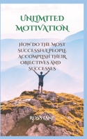 Unlimited Motivation: How Do the Most Successful People Accomplish Their Objectives and Successes B0BCSH4PB8 Book Cover