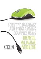 Scientific Database and Programming Examples Using PHP, MySQL, XML, MATLAB, Python, Perl: Using PHP, MySQL, XML, MATLAB, Python, Perl 1465364439 Book Cover