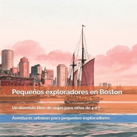 Pequeños exploradores en Boston: Barcos, calles de ladrillo, monumentos históricos y grandes historias de Estados Unidos: un divertido libro de viajes para niños de 4 a 7 años lleno de aventuras, curi B0HG79NWQQ Book Cover
