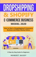 Dropshipping and Shopify E-Commerce Business Model 2020: A Step-by-Step Guide for Beginners on How to Start a Dropshipping E-Commerce Business and ... 1801187282 Book Cover