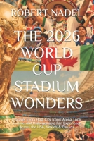 THE 2026 WORLD CUP STADIUM WONDERS: Discover Every Host City, Iconic Arena, Local Culture, and Unforgettable Fan Experience Across the USA, Mexico & Canada B0FWXKQR3T Book Cover
