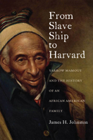 From Slave Ship to Harvard: Yarrow Mamout and the History of an African American Family 0823239519 Book Cover