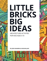 Little Bricks Big Ideas : Architecture Activities for Kids Ages 5-10 1967200343 Book Cover