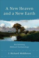 A New Heaven and a New Earth: Reclaiming Biblical Eschatology 0801048680 Book Cover
