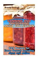 Canning and Preserving Mega Collection: 225 Recipes for Every Season Including Jams and Jellies: (Canning Cookbook, Homemade Canning, Canning Recipes) 1987601807 Book Cover