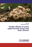Health effects of some opportunistic fungi and their control 3659885045 Book Cover