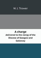 A Charge Delivered to the Clergy of the Diocese of Glasgow and Galloway 551870450X Book Cover