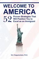 Welcome to America : 52 Proven Strategies That Will Position You to Excel As an Immigrant 194766297X Book Cover