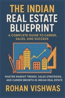 The Indian Real Estate Blueprint: A Complete Guide to Career, Sales, and Success: Master Market Trends, Sales Strategies, and Career Growth in Indian Real Estate B0FPCCDYH3 Book Cover