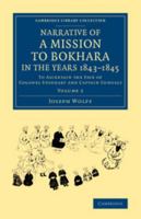 Narrative of a Mission to Bokhara, in the Years 1843-1845: To Ascertain the Fate of Colonel Stoddart and Captain Conolly, Volume 1 1108069258 Book Cover