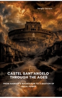 Castel Sant'Angelo Through the Ages: From Hadrian's Mausoleum to a Bastion of Papal Power 3384450175 Book Cover