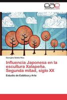 Influencia Japonesa En La Escultura Xalapena. Segunda Mitad, Siglo XX 3848451484 Book Cover