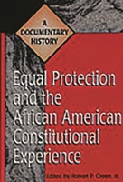 Equal Protection and the African American Constitutional Experience: A Documentary History (Primary Documents in American History & Contemporary Issues) 0313303509 Book Cover