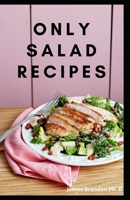 Only Salad Recipes: Easy & Rewarding Salad Recipes And Weekly Plans FOr Healthy Eating B08VCH8XGW Book Cover
