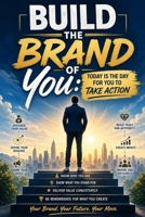 Build The Brand of You: Today Is the Day For You to Take Action B0H25KPNLC Book Cover