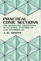 Practical Conic Sections: The Geometric Properties of Ellipses, Parabolas and Hyperbolas 0486428761 Book Cover