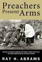 Preachers Present Arms; The Role Of The American Churches And Clergy In World Wars I And Ii, With Some Observations On The War In Vietnam 1606089358 Book Cover