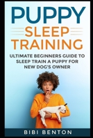 Puppy Sleep Training: Ultimate Beginners Guide to Sleep Train a Puppy for New Dog’s Owner 1700285041 Book Cover