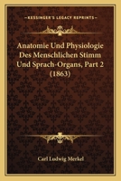 Anatomie Und Physiologie Des Menschlichen Stimm Und Sprach-Organs, Part 2 (1863) 1168102987 Book Cover