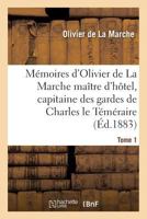 Mémoires d'Olivier de La Marche, maître d'hôtel et capitaine des gardes de Charles le Téméraire, pub. pour la Société de l'histoire de France par ... et J. d'Arbaumont Volume 1 2011275253 Book Cover