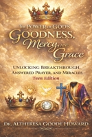 The Power of God’s Goodness, Mercy, and Grace "Teen Edition": Unlocking Breakthrough, Answered Prayer and Miracles B0GRRHRH2M Book Cover