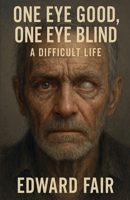 One Good Eye, One Blind Eye A Difficult Life B0F6VQN3DF Book Cover