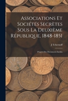 Associations Et Sociétés Secrètes Sous La Deuxième République, 1848-1851: D'après Des Documents Inédits 1019097736 Book Cover