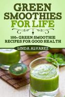 Green Smoothies For Life: 100+ Green Smoothie Recipes For Good Health 1494499347 Book Cover