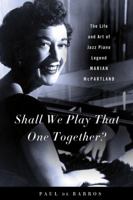 Shall We Play That One Together?: The Life and Art of Jazz Piano Legend Marian McPartland 0312558031 Book Cover
