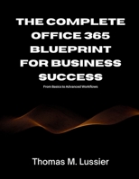 The Complete Office 365 Blueprint for Business Success: From Basics to Advanced Workflows (AI, Design and Tech related books) B0FPWH64SW Book Cover
