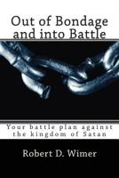 Out of Bondage and into Battle: Your battle plan against the kingdom of Satan 1492105910 Book Cover