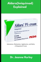 Aldara (Imiquimod) Explained: Indications, Mechanism, Application, and Safety of Imiquimod Cream B0FJ9RFP2X Book Cover
