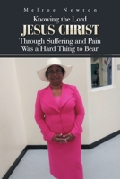 Knowing the Lord Jesus Christ Through Suffering and Pain Was a Hard Thing to Bear 1546245103 Book Cover