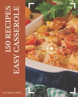 150 Easy Casserole Recipes: Unlocking Appetizing Recipes in The Best Easy Casserole Cookbook! B08CWCG2S4 Book Cover