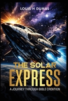 The Solar Express: A Journey Through Bible Creation B0H6WHT9FF Book Cover