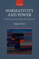 Normativity and Power: Analyzing Social Orders of Justification 0198798873 Book Cover
