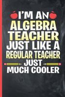 I’m an Algebra Teacher - Just Like a Regular Teacher, Just Much Cooler: College Ruled Notebook 1792607598 Book Cover
