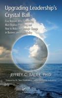 Upgrading Leadership's Crystal Ball: Five Reasons Why Forecasting Must Replace Predicting and How to Make the Strategic Change in Business and Public Policy 1466554037 Book Cover