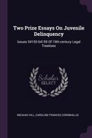 Two Prize Essays On Juvenile Delinquency: Issues 54155-54159 Of 19th-century Legal Treatises 1021489794 Book Cover