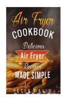 Air Fryer Cookbook: Delicious Air Fryer Recipes Made Simple 1536978264 Book Cover