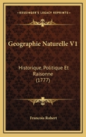 Geographie Naturelle V1: Historique, Politique Et Raisonne (1777) 1166210251 Book Cover
